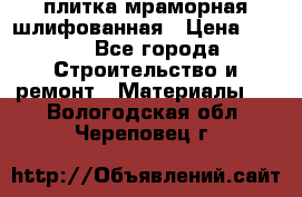 плитка мраморная шлифованная › Цена ­ 200 - Все города Строительство и ремонт » Материалы   . Вологодская обл.,Череповец г.